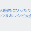 1人晩酌にぴったり！おつまみレシピ大全