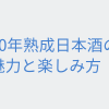 20年熟成日本酒の魅力と楽しみ方